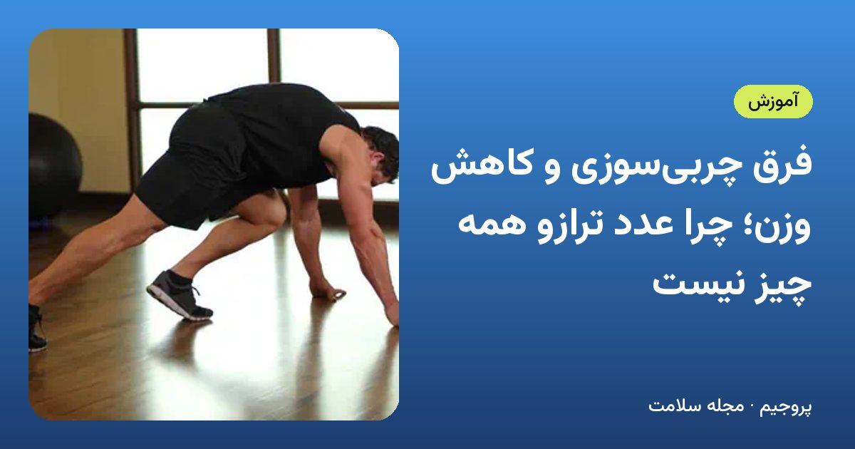 فرق چربی‌سوزی و کاهش وزن؛ چرا عدد ترازو همه چیز نیست